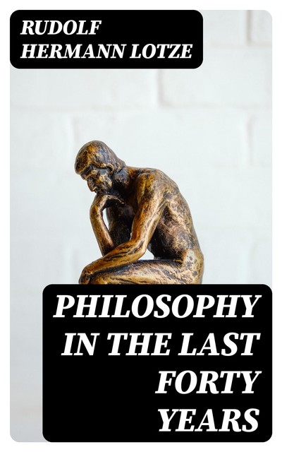 Philosophy in the Last Forty Years, Rudolf Hermann Lotze