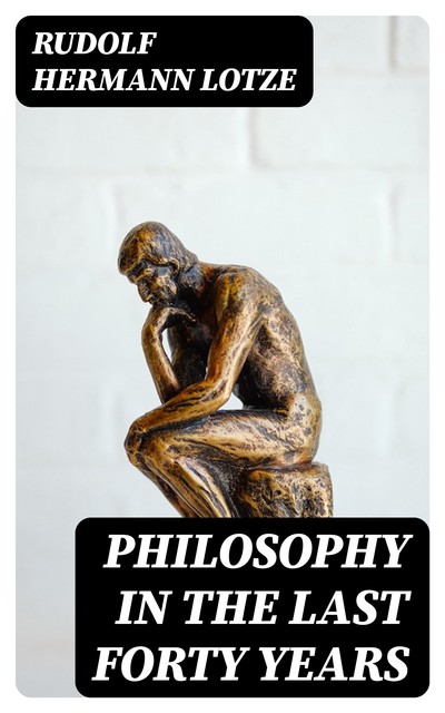 Philosophy in the Last Forty Years, Rudolf Hermann Lotze