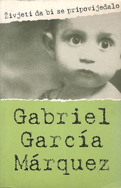 Živjeti da bi se pripovijedalo, Gabriel Garcia Marquez