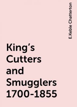 King's Cutters and Smugglers 1700-1855, E.Keble Chatterton
