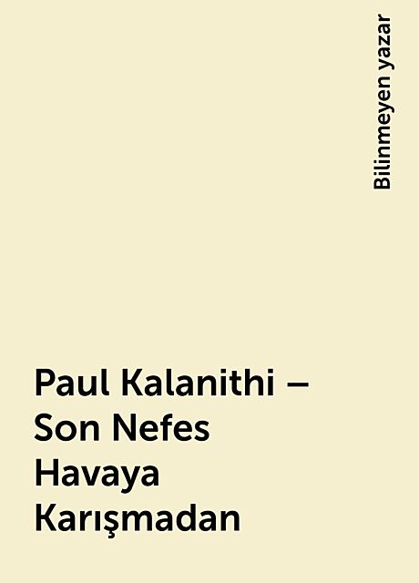 Paul Kalanithi – Son Nefes Havaya Karışmadan, Bilinmeyen yazar