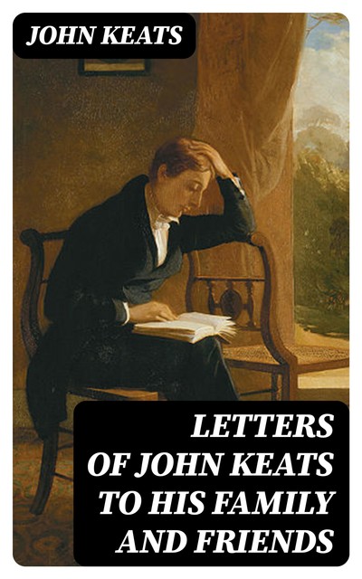 Letters of John Keats to His Family and Friends, John Keats
