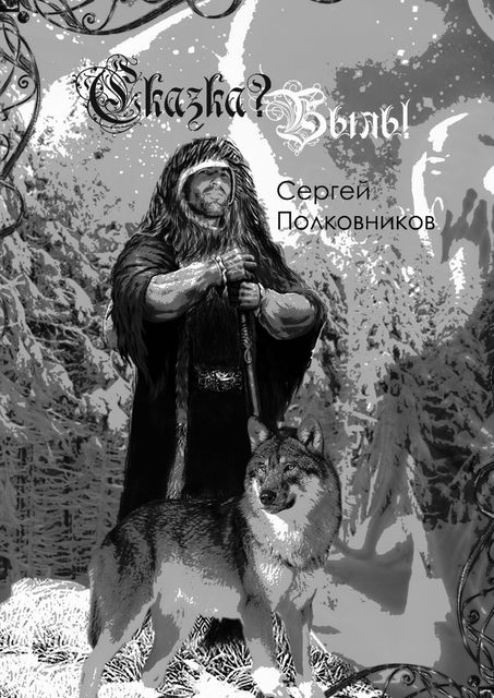 Сказка? Быль!. Сказание-бывальщина, Сергей Полковников