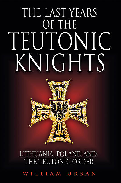 The Last Years of the Teutonic Knights, William Urban