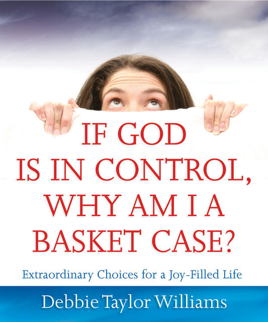 If God is in Control, Why Am I a Basket Case?, Debbie Williams