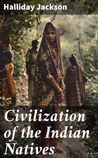 Civilization of the Indian Natives or, a Brief View of the Friendly Conduct of William Penn Towards Them in the Early Settlement of Pennsylvania, Halliday Jackson