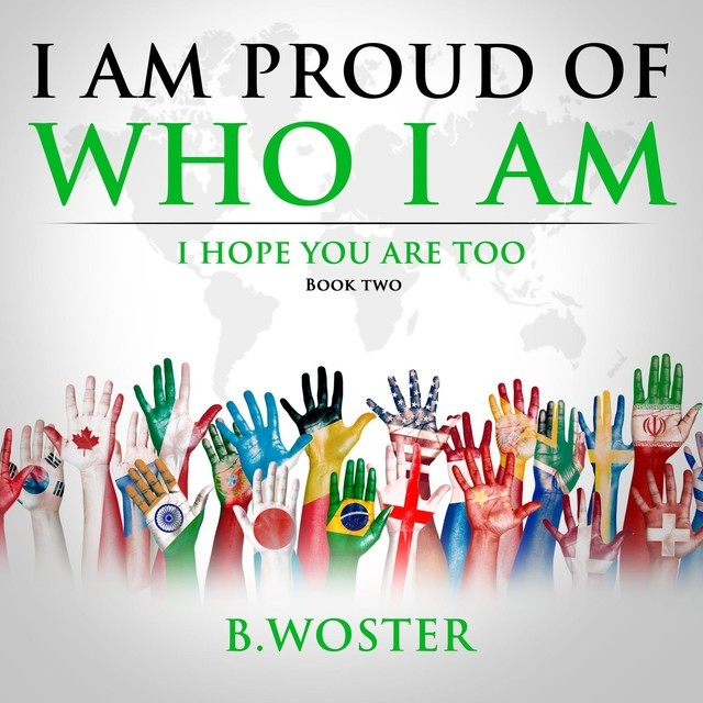 I Am Proud of Who I Am, B. Woster