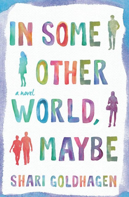 In Some Other World, Maybe: A Novel, Shari Goldhagen