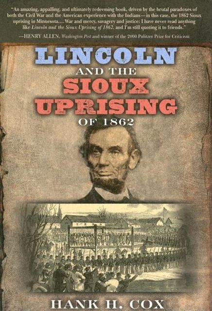 Lincoln and the Sioux Uprising of 1862, Hank H. Cox