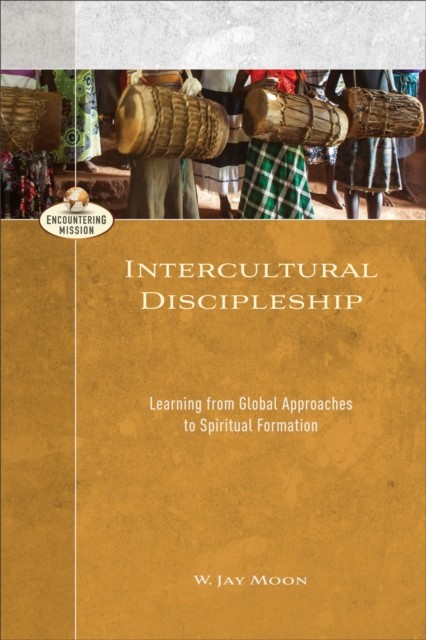 Intercultural Discipleship (Encountering Mission), W. Jay Moon