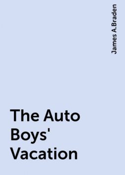 The Auto Boys' Vacation, James A.Braden