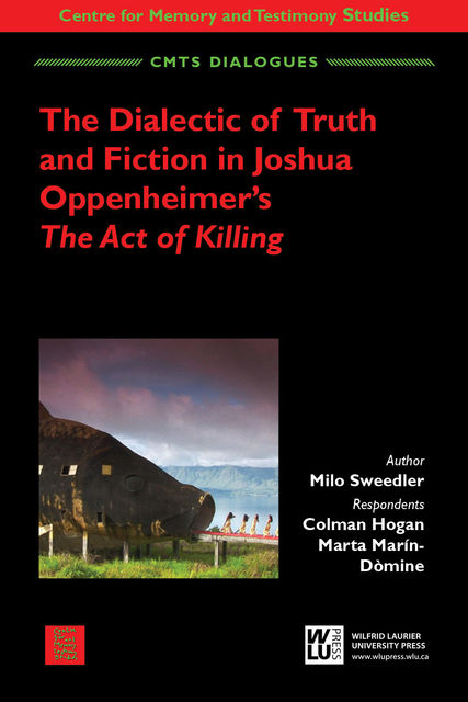 The Dialectic of Truth and Fiction in Joshua Oppenheimer's <i>The Act of Killing</i, Milo Sweedler