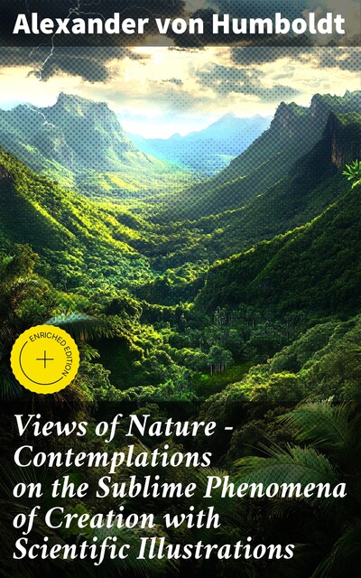 Views of Nature – Contemplations on the Sublime Phenomena of Creation with Scientific Illustrations, Alexander von Humboldt