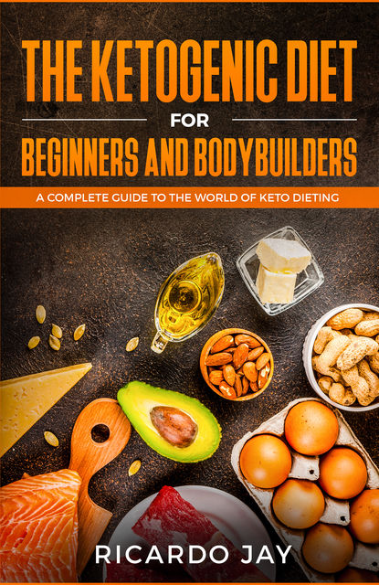 The Ketogenic Diet for Beginners and Bodybuilders, Ricardo Jay