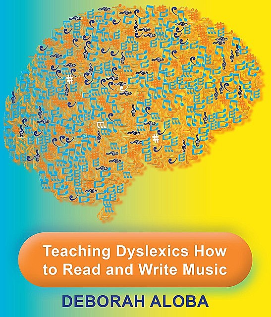 Teaching Dyslexics How to Read and Write Music, Deborah Aloba