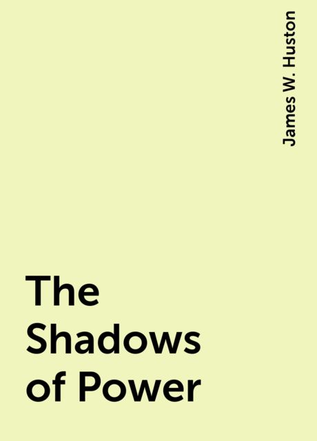 The Shadows of Power, James W. Huston