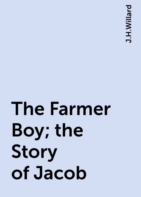 The Farmer Boy; the Story of Jacob, J.H.Willard