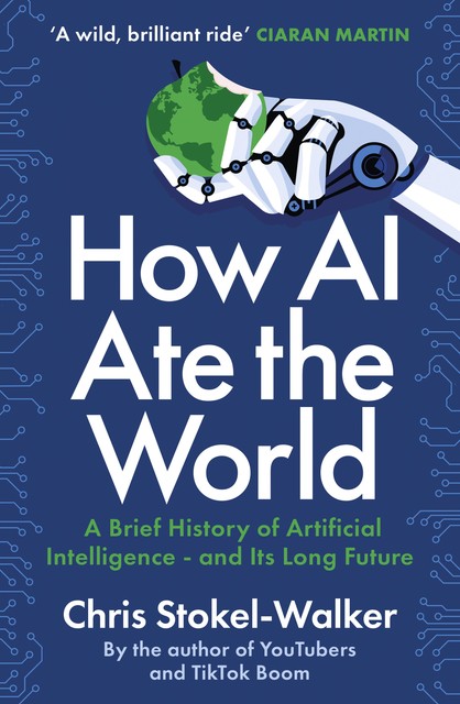 How AI Ate the World, Chris Stokel-Walker