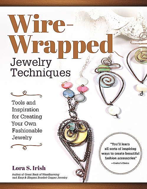 Wire-Wrapped Jewelry Techniques, Lora S. Irish