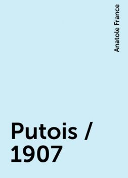 Putois / 1907, Anatole France