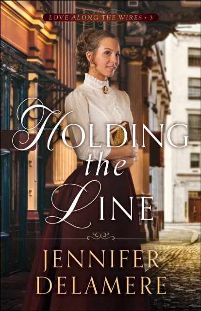 Holding the Line (Love along the Wires Book #3), Jennifer Delamere