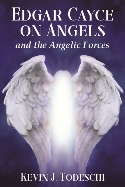 Edgar Cayce on Angels and the Angelic Forces, Kevin J.Todeschi