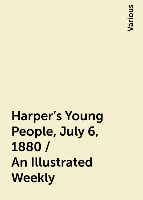 Harper's Young People, July 6, 1880 / An Illustrated Weekly, Various