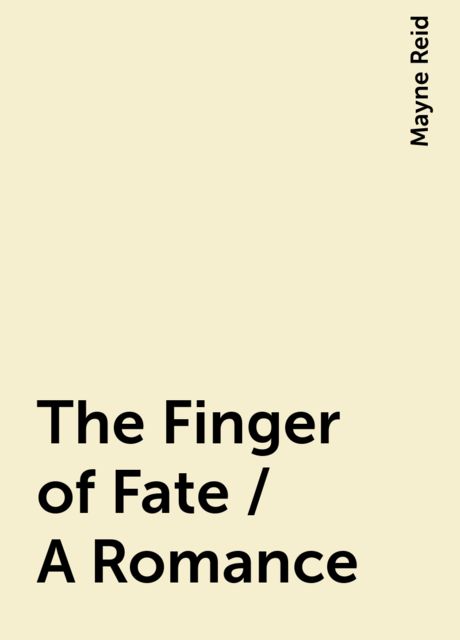 The Finger of Fate / A Romance, Mayne Reid