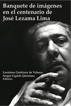 Banquete de imágenes en el centenario de José Lezama Lima, Luzelena Gutiérrez de Velasco, Sergio Ugalde Quintana