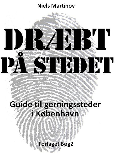 Dræbt på stedet. Guide til gerningssteder i København, Niels Martinov