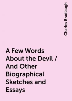 A Few Words About the Devil / And Other Biographical Sketches and Essays, Charles Bradlaugh