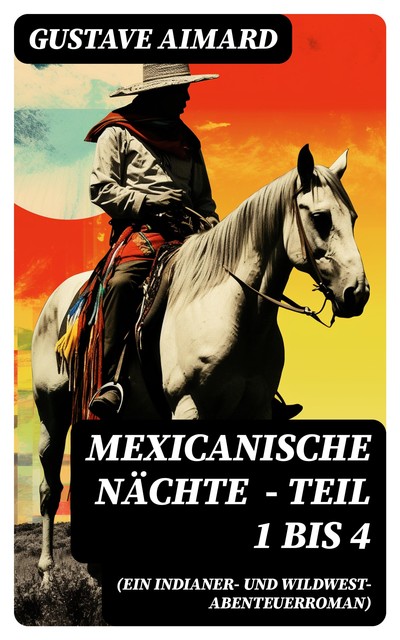 Mexicanische Nächte (ein Indianer- und Wildwest-Abenteuerroman) – Teil 1 bis 4, Gustave Aimard
