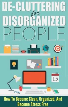 De-Cluttering For Disorganized People – How To Become Clean, Organized, And Stress FREE, Lisa Jane, Old Natural Ways
