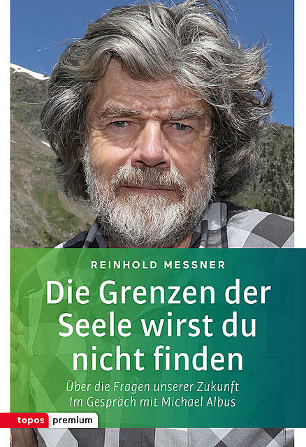 Die Grenzen der Seele wirst du nicht finden, Reinhold Messner, Michael Albus