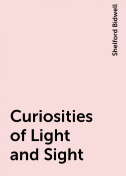 Curiosities of Light and Sight, Shelford Bidwell