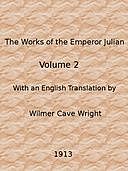 The Works of the Emperor Julian, Vol. 2, Emperor of Rome Julian