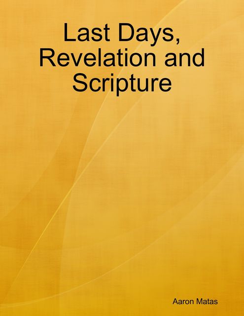 Last Days, Revelation and Scripture, Aaron Matas