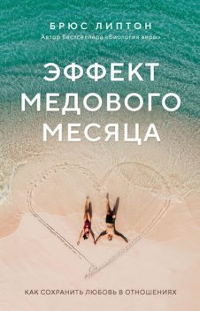 Эффект медового месяца. Как сохранить любовь в отношениях, Брюс Липтон