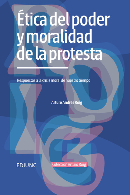 Ética del poder y moralidad de la protesta, Arturo Andrés Roig