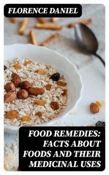 Food Remedies: Facts About Foods And Their Medicinal Uses, Florence Daniel