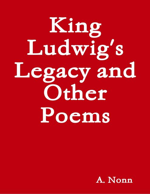 King Ludwig's Legacy and Other Poems, A.Nonn