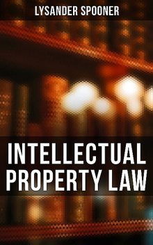 Intellectual Property Law, Lysander Spooner