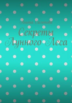 Секреты Лунного Леса, Анита Сагитова