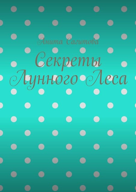 Секреты Лунного Леса, Анита Сагитова