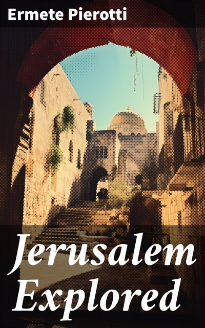 Jerusalem Explored, Ermete Pierotti
