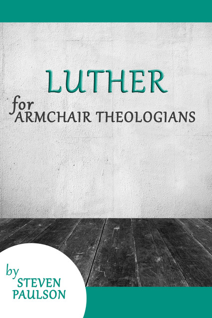 Luther for Armchair Theologians, Steven D. Paulson