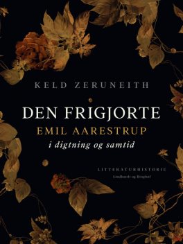 Den frigjorte. Emil Aarestrup i digtning og samtid, Keld Zeruneith