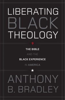 Liberating Black Theology, Anthony B. Bradley