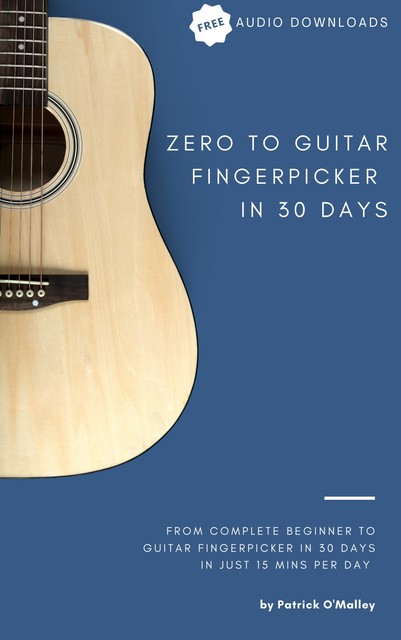 Zero to Guitar Fingerpicker in 30 Days, Patrick O'Malley