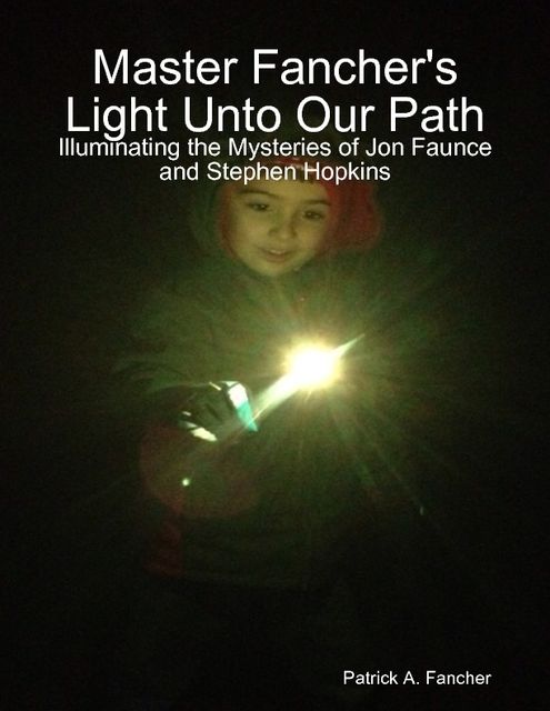 Master Fancher's Light Unto Our Path – Illuminating the Mysteries of Jon Faunce and Stephen Hopkins, Patrick A.Fancher